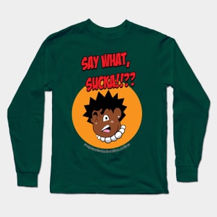 Say What Sucka!!! Long Sleeve T-Shirt